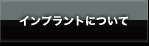 インプラントについて